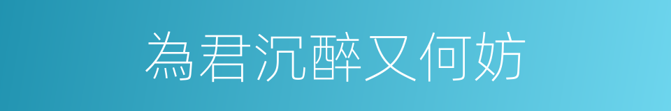 為君沉醉又何妨的同義詞