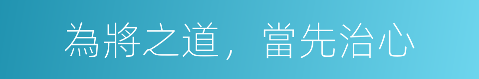 為將之道，當先治心的同義詞