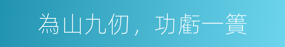 為山九仞，功虧一簣的同義詞