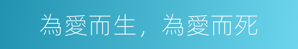 為愛而生，為愛而死的同義詞