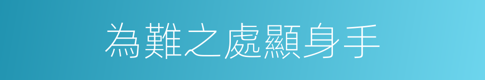 為難之處顯身手的同義詞