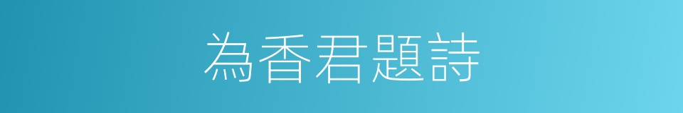 為香君題詩的同義詞