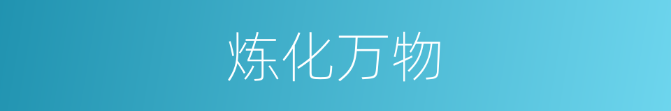 炼化万物的同义词