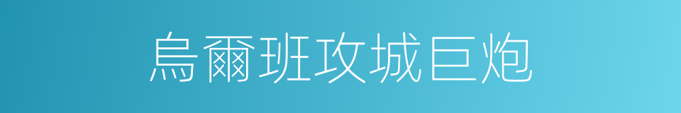 烏爾班攻城巨炮的同義詞