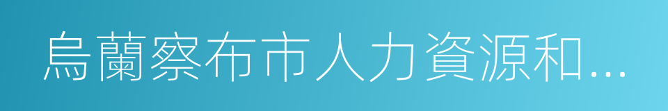 烏蘭察布市人力資源和社會保障局的同義詞