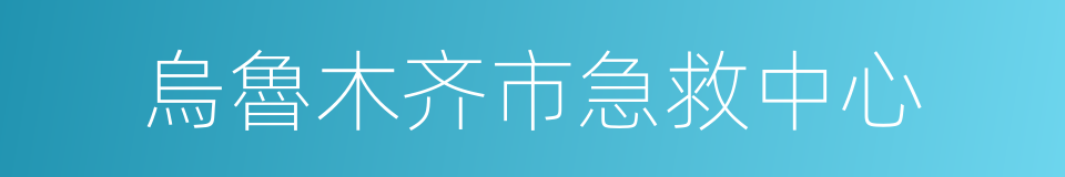 烏魯木齐市急救中心的同義詞