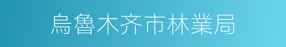 烏魯木齐市林業局的同義詞