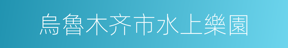 烏魯木齐市水上樂園的同義詞