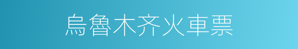 烏魯木齐火車票的同義詞