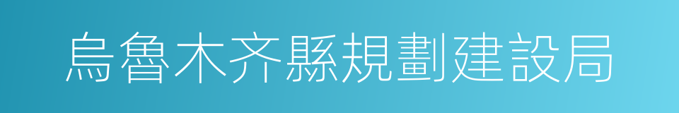 烏魯木齐縣規劃建設局的同義詞