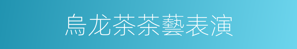 烏龙茶茶藝表演的同義詞