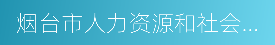 烟台市人力资源和社会保障局的意思