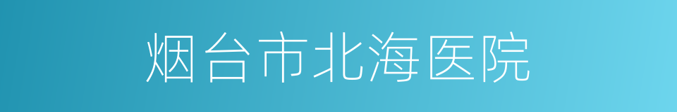 烟台市北海医院的同义词