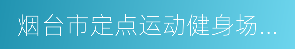 烟台市定点运动健身场馆管理暂行办法的同义词