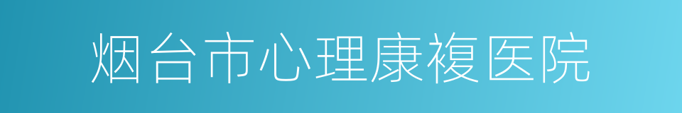 烟台市心理康複医院的同义词