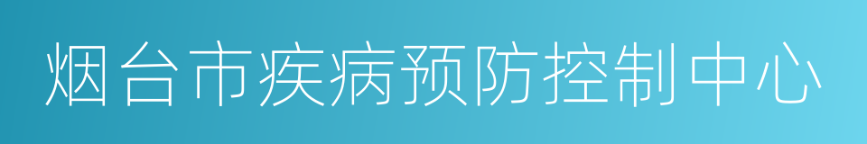 烟台市疾病预防控制中心的同义词