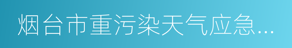 烟台市重污染天气应急预案的同义词