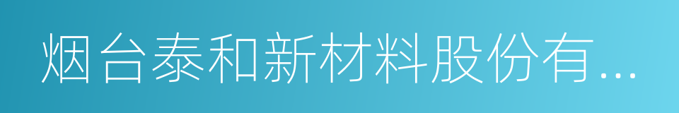 烟台泰和新材料股份有限公司的同义词