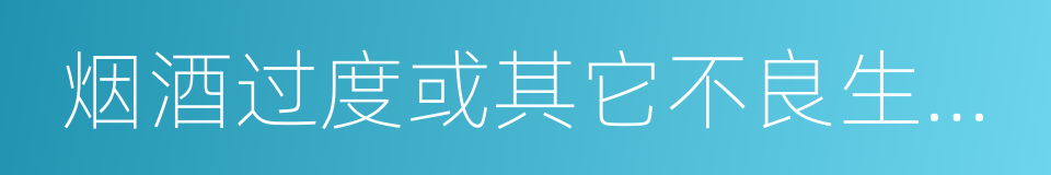 烟酒过度或其它不良生活习惯的同义词