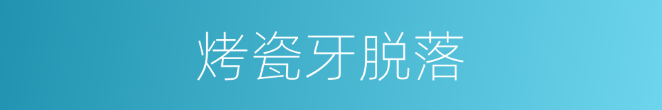 烤瓷牙脱落的同义词