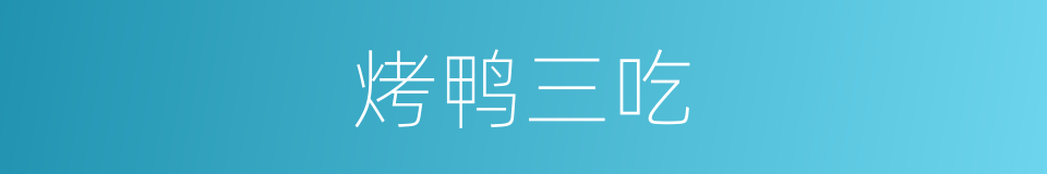 烤鸭三吃的同义词