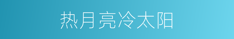 热月亮冷太阳的同义词