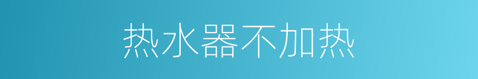 热水器不加热的同义词