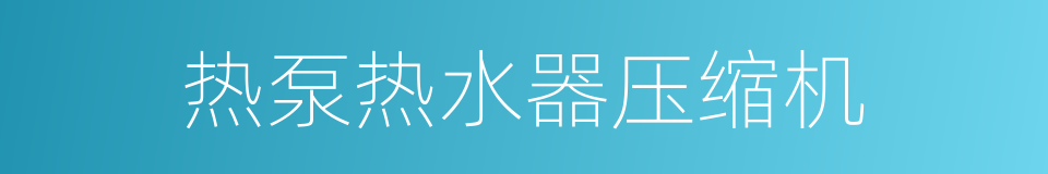 热泵热水器压缩机的同义词