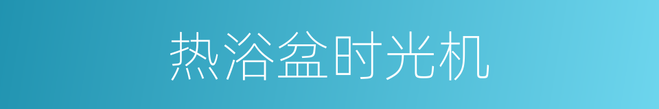 热浴盆时光机的同义词