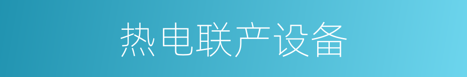 热电联产设备的同义词