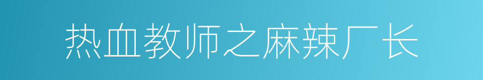 热血教师之麻辣厂长的同义词