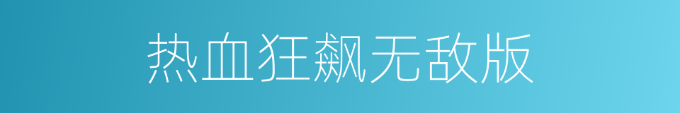 热血狂飙无敌版的同义词