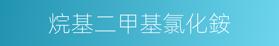 烷基二甲基氯化銨的同義詞