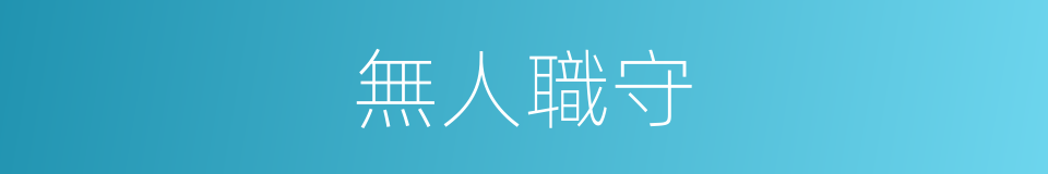 無人職守的同義詞