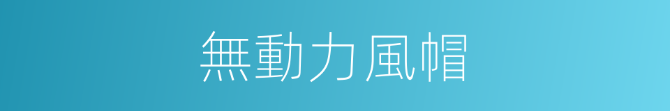 無動力風帽的同義詞