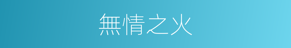 無情之火的同義詞