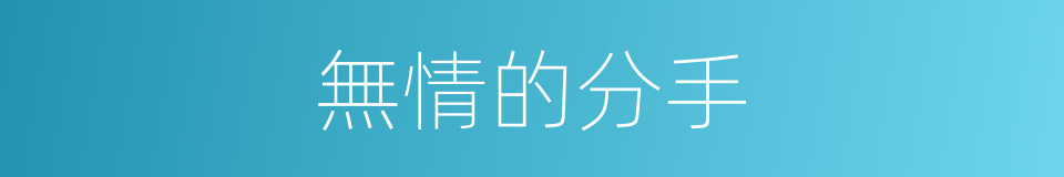無情的分手的同義詞