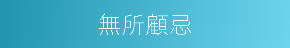 無所顧忌的同義詞