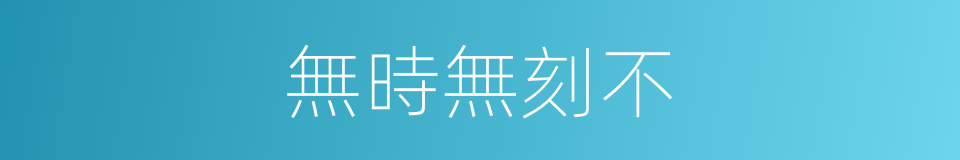 無時無刻不的意思