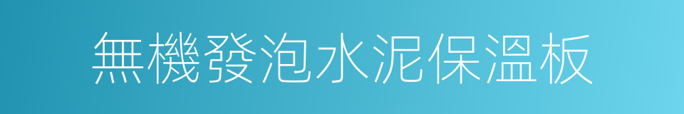 無機發泡水泥保溫板的同義詞