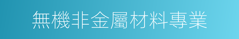 無機非金屬材料專業的同義詞