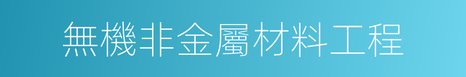 無機非金屬材料工程的同義詞