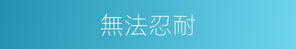 無法忍耐的同義詞