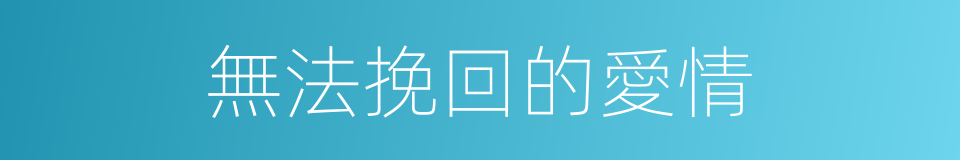 無法挽回的愛情的同義詞