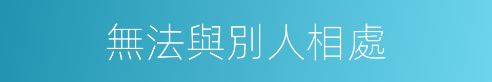 無法與別人相處的同義詞