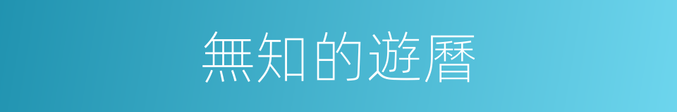 無知的遊曆的同義詞