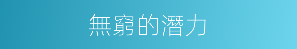 無窮的潛力的同義詞