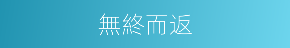 無終而返的意思