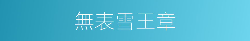 無表雪王章的意思
