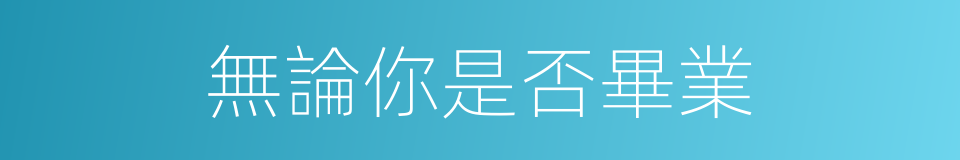 無論你是否畢業的同義詞